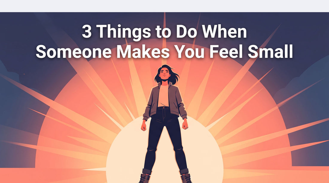 3 Things to Do When Someone Makes You Feel Small