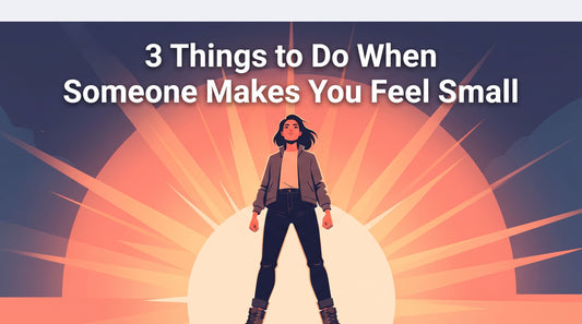 3 Things to Do When Someone Makes You Feel Small