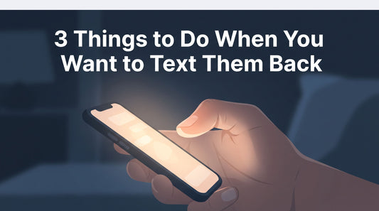 3 Things to Do When You Want to Text Them Back