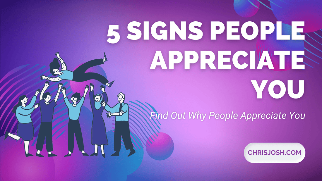 5 Signs People Appreciate You - Chris Josh