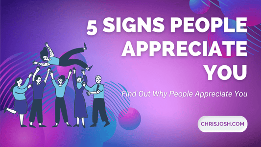 5 Signs People Appreciate You - Chris Josh