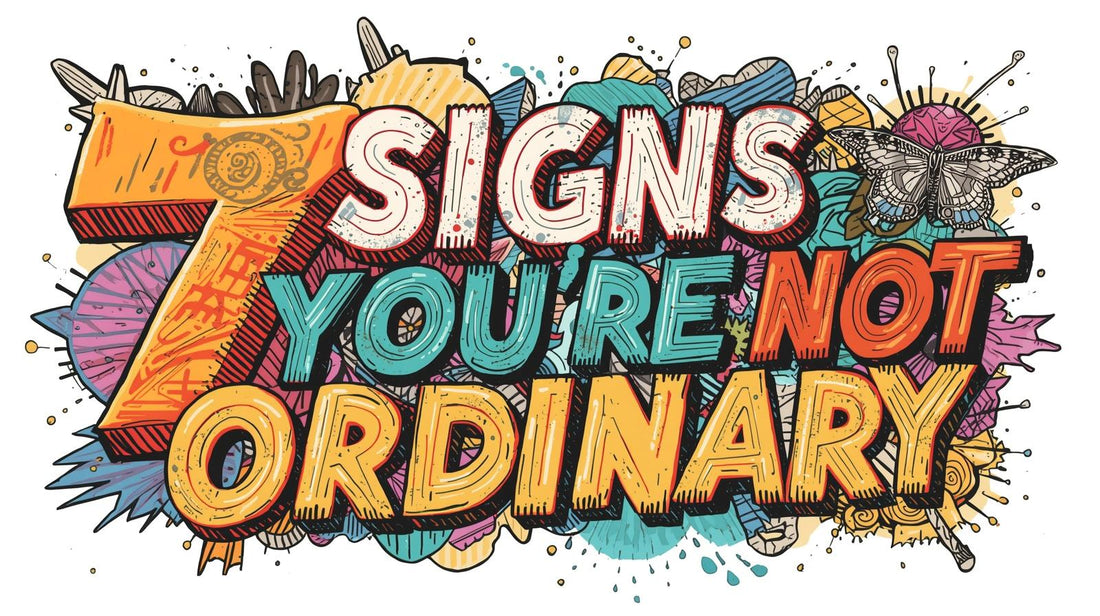 7 Signs You're Not Ordinary