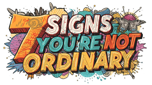 7 Signs You're Not Ordinary