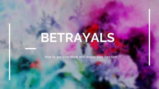 Betrayals: How To Get Over Them & Regain Your Freedom