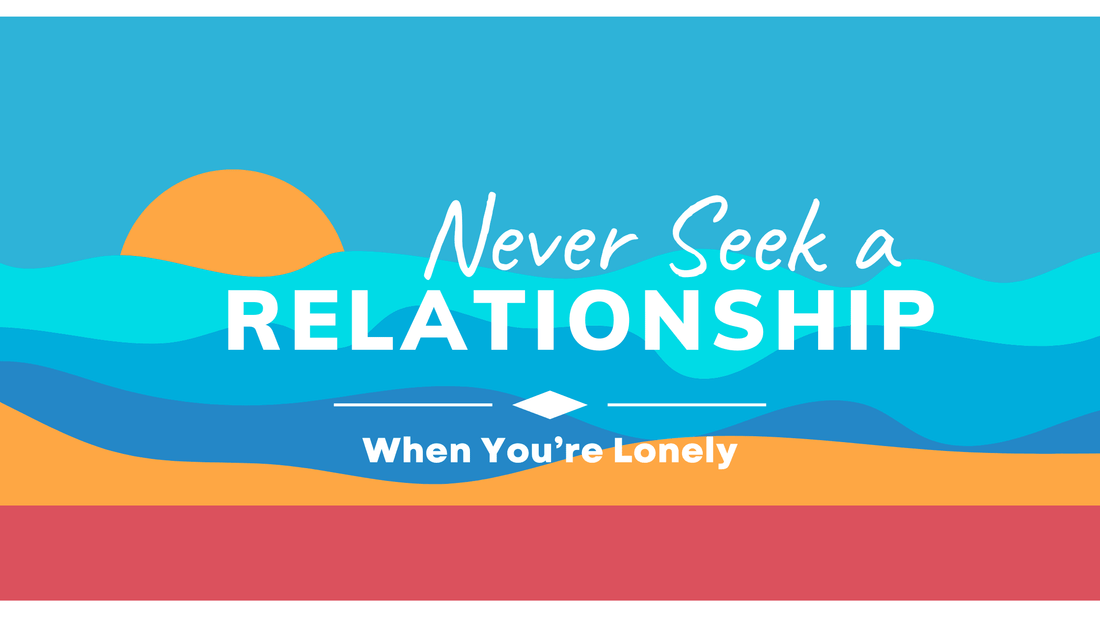 Never Seek a Relationship When You're Lonely - Chris Josh