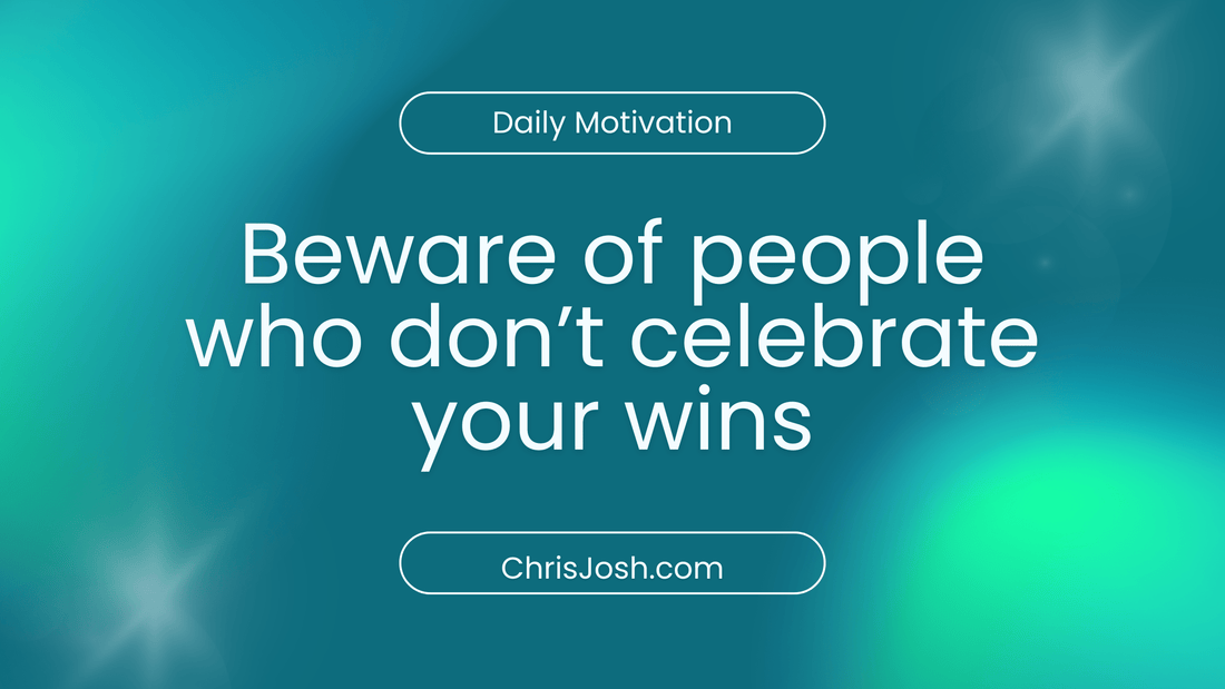 Beware of People Who Don't Celebrate Your Wins - Chris Josh