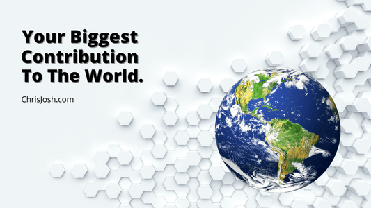 Your Biggest Contribution to the World - Chris Josh