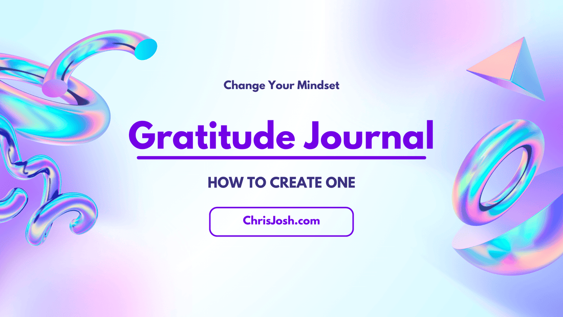 How to Create a Gratitude Journal That Changes Your Mindset - Chris Josh