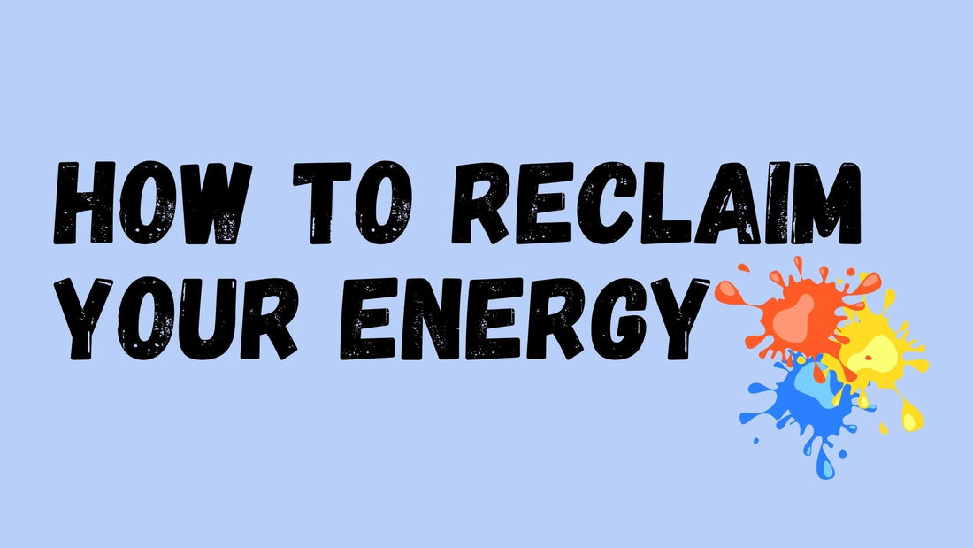 How To Reclaim Your Energy
