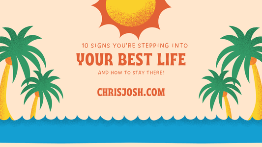 10 Signs You're Stepping Into Your Best Life (And How To Stay There) - Chris Josh