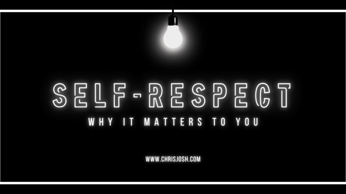 Self-Respect: Why It Matters To You - Chris Josh