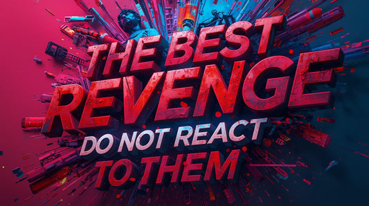 The Best Revenge: Do Not React to Them