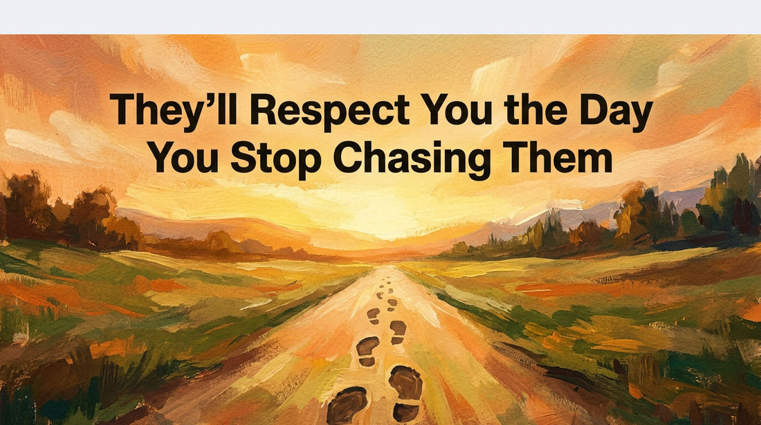 They’ll Respect You the Day You Stop Chasing Them