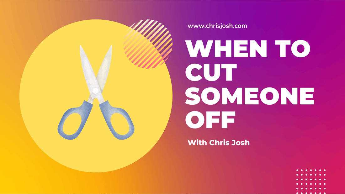 When to Cut Someone Off - Chris Josh