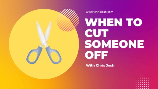 When to Cut Someone Off - Chris Josh