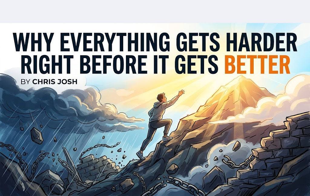 Why Everything Gets Harder Right Before It Gets Better – Chris Josh ...