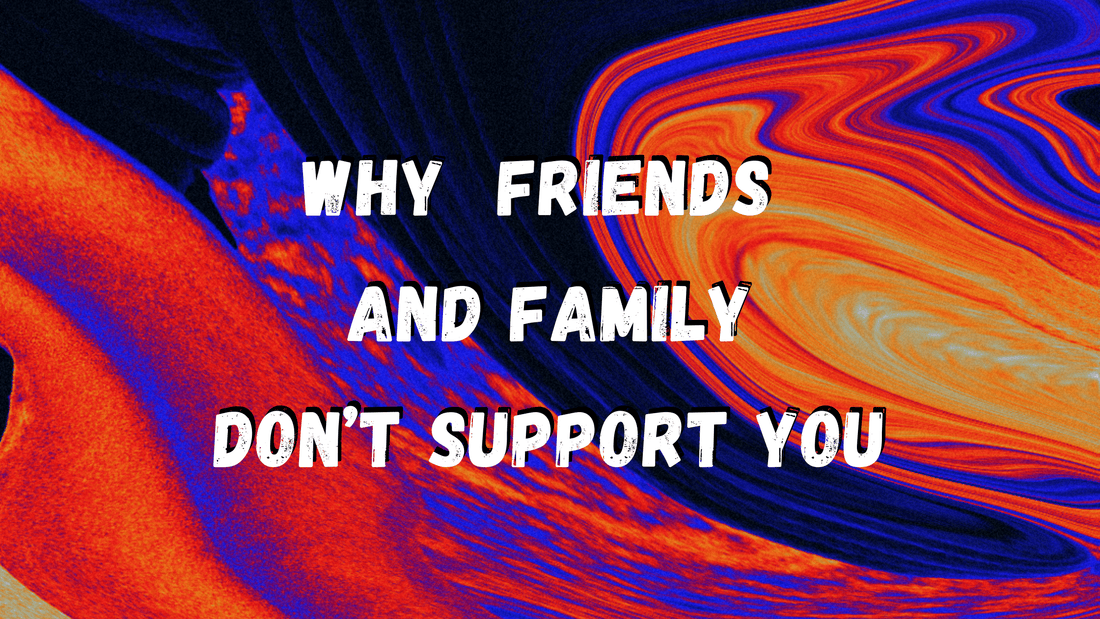 Why Friends and Family Don't Support You