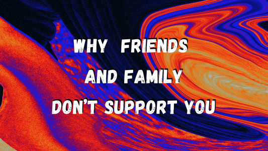 Why Friends and Family Don't Support You