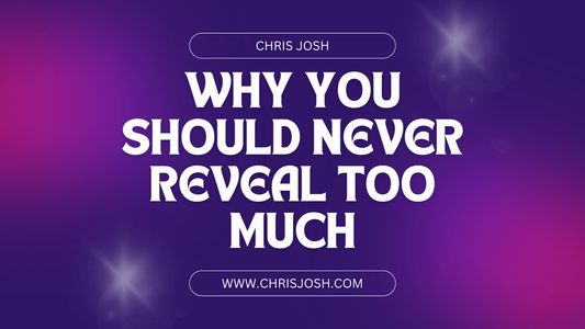 Why You Should Never Reveal Too Much - Chris Josh