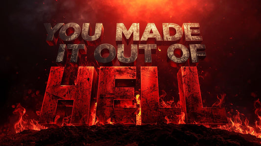 You Made It Out Of Hell