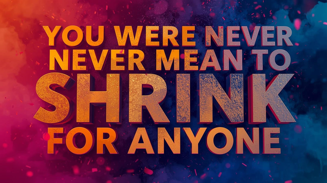 You Were Never Meant to Shrink for Anyone