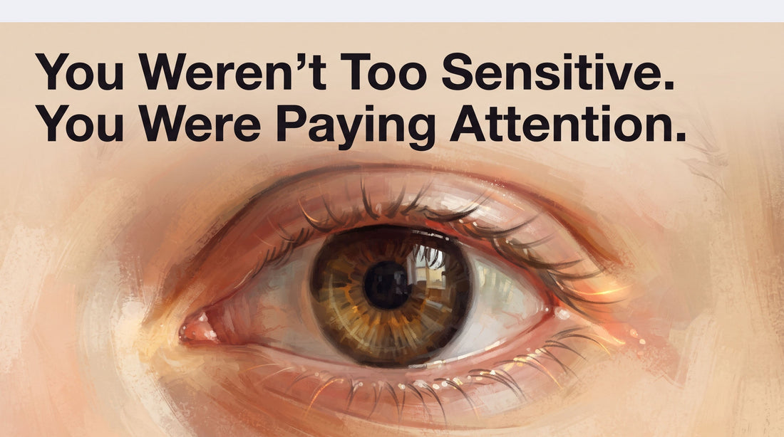 You Weren't Too Sensitive. You Were Paying Attention.