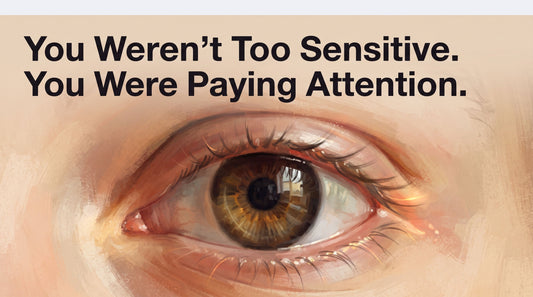 You Weren't Too Sensitive. You Were Paying Attention.